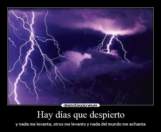 Hay días que despierto - y nada me levanta, otros me levanto y nada del mundo me achanta