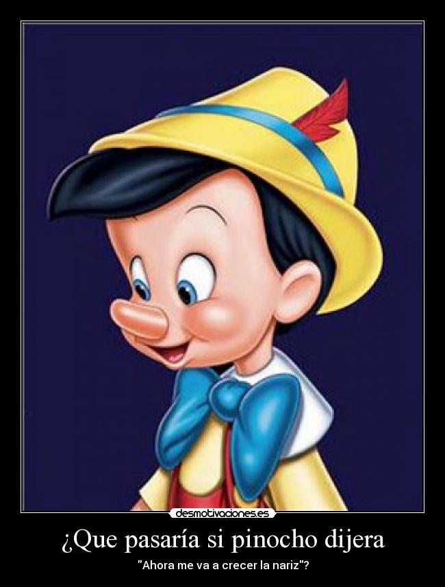 ¿Que pasaría si pinocho dijera - Ahora me va a crecer la nariz?