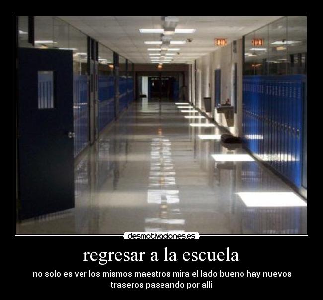 regresar a la escuela - no solo es ver los mismos maestros mira el lado bueno hay nuevos
traseros paseando por alli