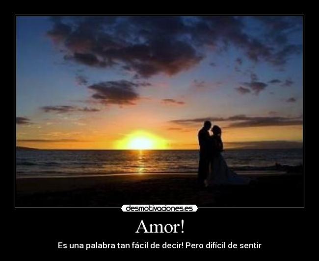 Amor! - Es una palabra tan fácil de decir! Pero difícil de sentir