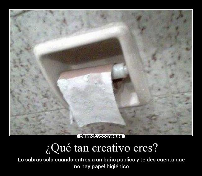 ¿Qué tan creativo eres? - Lo sabrás solo cuando entrés a un baño público y te des cuenta que
no hay papel higiénico