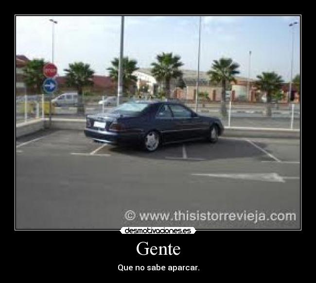 Gente - Que no sabe aparcar.