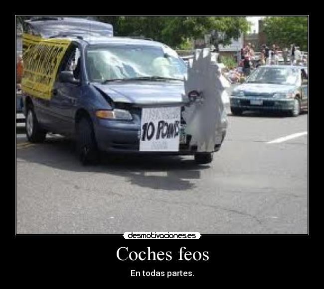 Coches feos - En todas partes.