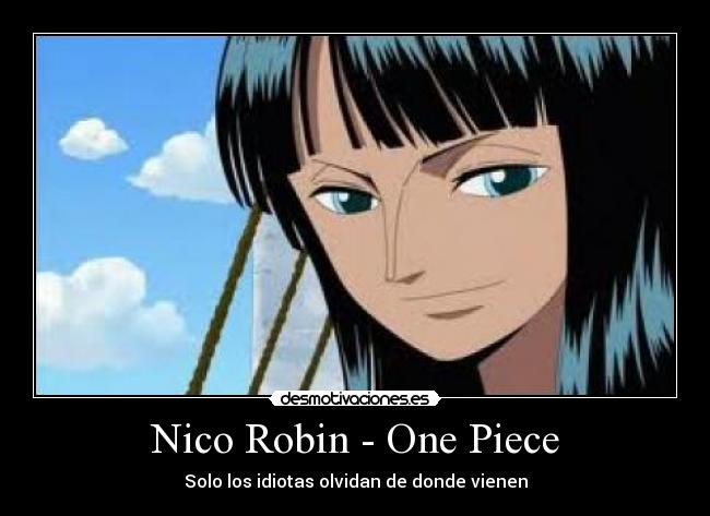 Nico Robin - One Piece - Solo los idiotas olvidan de donde vienen