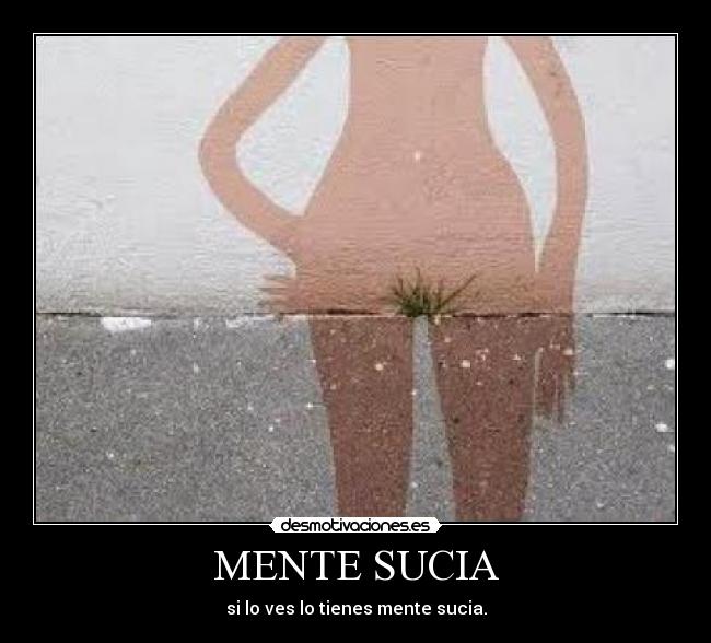 MENTE SUCIA - si lo ves lo tienes mente sucia.