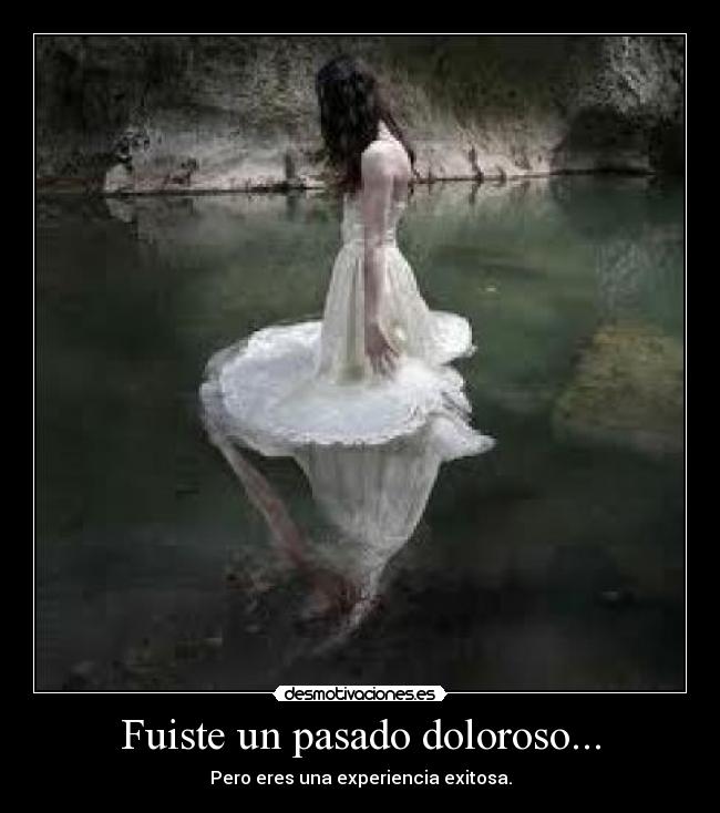 Fuiste un pasado doloroso... - Pero eres una experiencia exitosa.