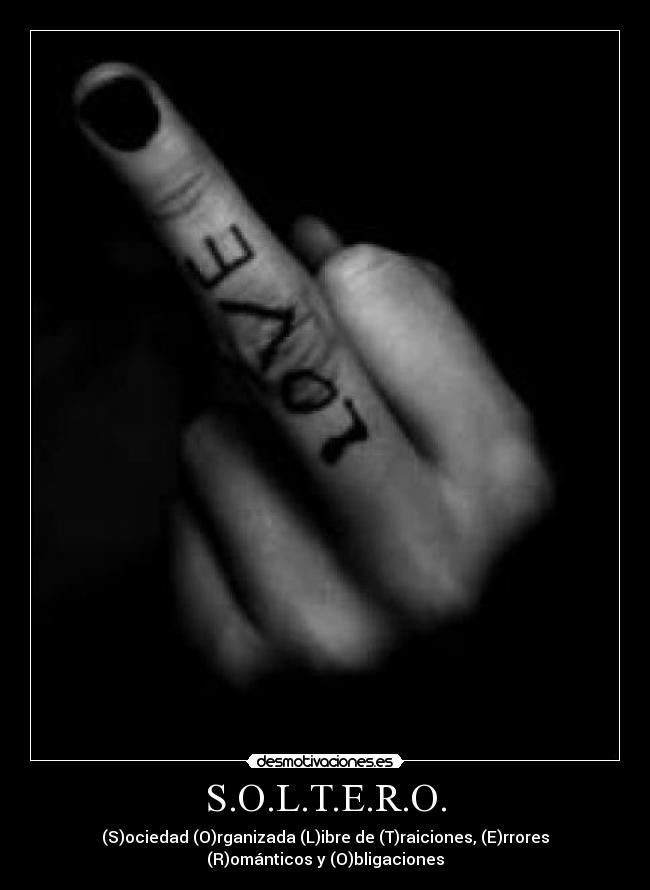 S.O.L.T.E.R.O. - (S)ociedad (O)rganizada (L)ibre de (T)raiciones, (E)rrores
(R)ománticos y (O)bligaciones