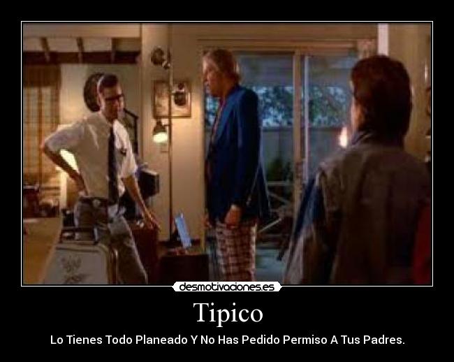 Tipico - Lo Tienes Todo Planeado Y No Has Pedido Permiso A Tus Padres.