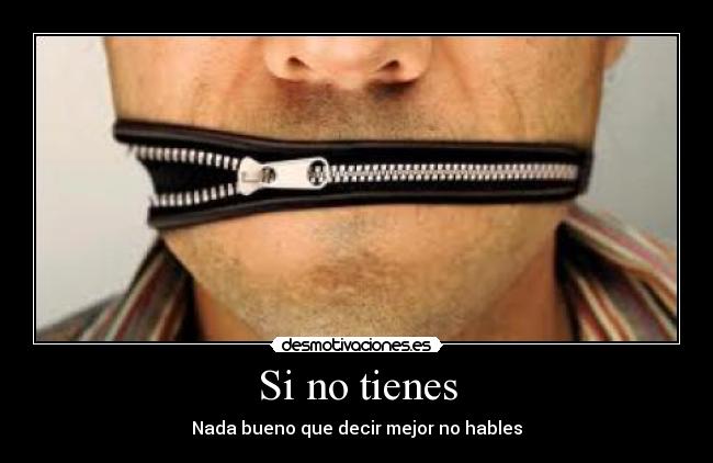 Si no tienes - Nada bueno que decir mejor no hables