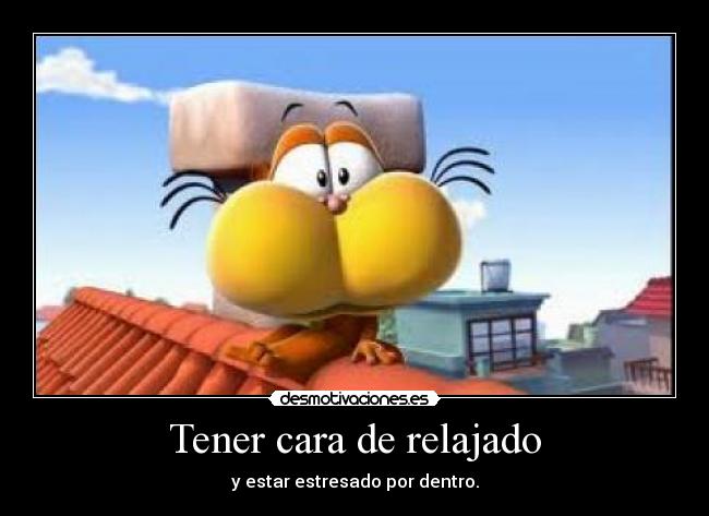 Tener cara de relajado -