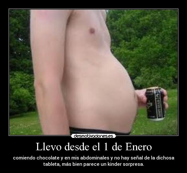 Llevo desde el 1 de Enero - comiendo chocolate y en mis abdominales y no hay señal de la dichosa
tableta, más bien parece un kinder sorpresa.