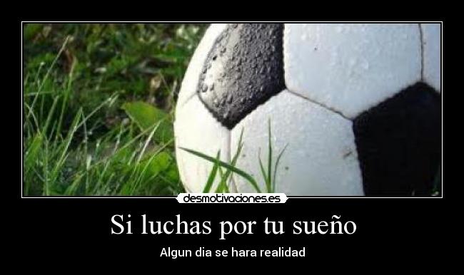Si luchas por tu sueño - Algun dia se hara realidad