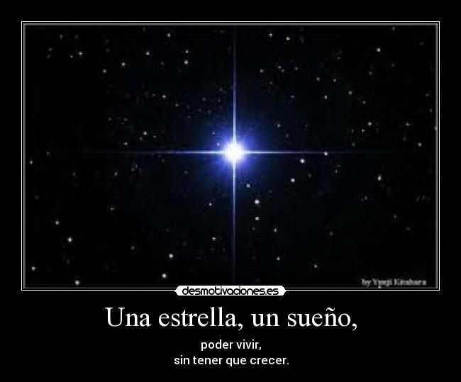 Una estrella, un sueño, - poder vivir,
sin tener que crecer.