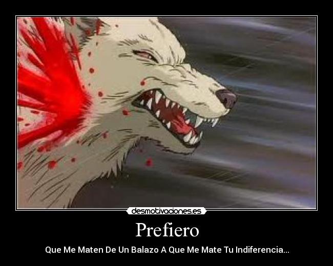 Prefiero - Que Me Maten De Un Balazo A Que Me Mate Tu Indiferencia...