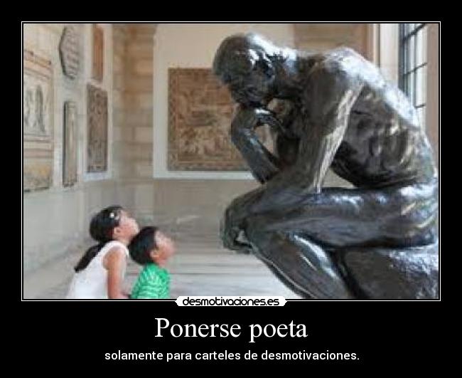 Ponerse poeta - solamente para carteles de desmotivaciones.
