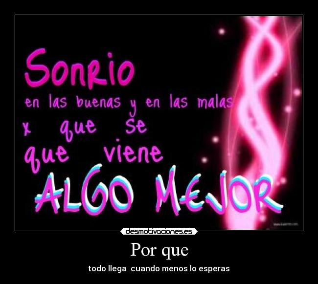 Por que - todo llega  cuando menos lo esperas