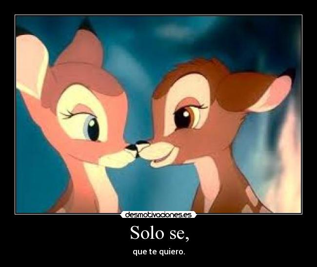 Solo se, - que te quiero.