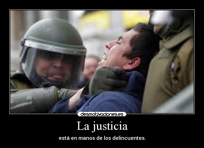 La justicia - está en manos de los delincuentes.