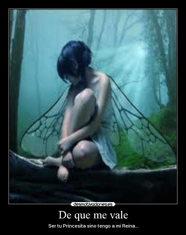 De que me vale - Ser tu Princesita sino tengo a mi Reina...