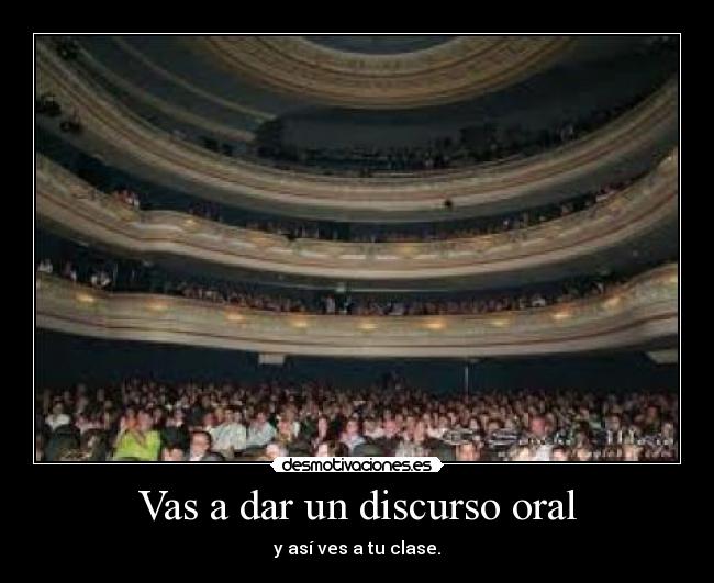 Vas a dar un discurso oral -
