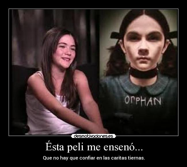 Ésta peli me ensenó... - Que no hay que confiar en las caritas tiernas.