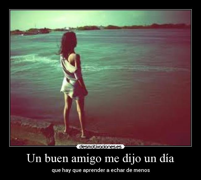 Un buen amigo me dijo un día -