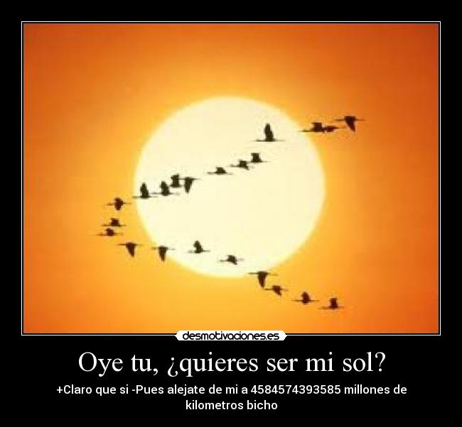 Oye tu, ¿quieres ser mi sol? -