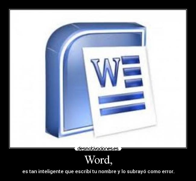 Word, - es tan inteligente que escribí tu nombre y lo subrayó como error.