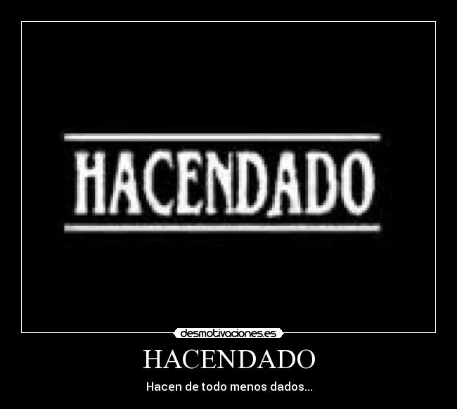 HACENDADO - Hacen de todo menos dados...