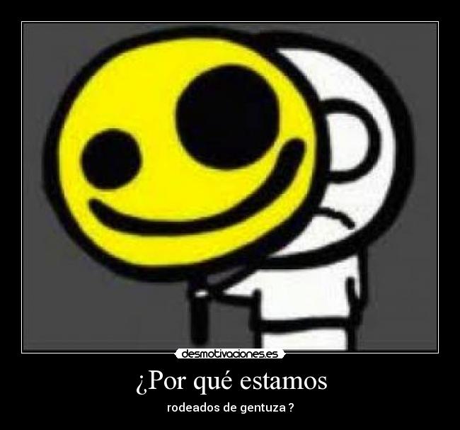 ¿Por qué estamos - rodeados de gentuza ?