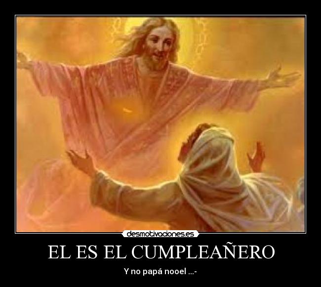 EL ES EL CUMPLEAÑERO - Y no papá nooel ...-