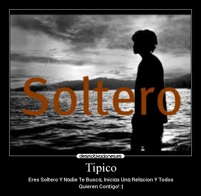 Tipico - Eres Soltero Y Nαdie Te Buscα, Iniciαs Unα Relαcion Y Todos Quieren Contigo! :|