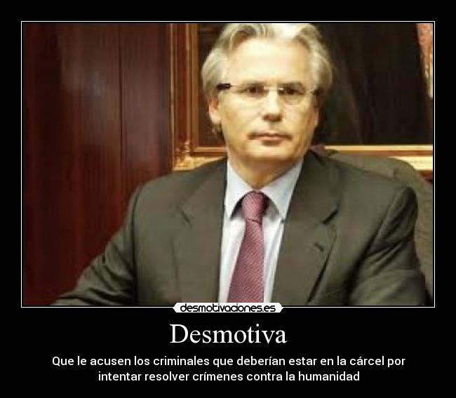 Desmotiva - Que le acusen los criminales que deberían estar en la cárcel por
intentar resolver crímenes contra la humanidad