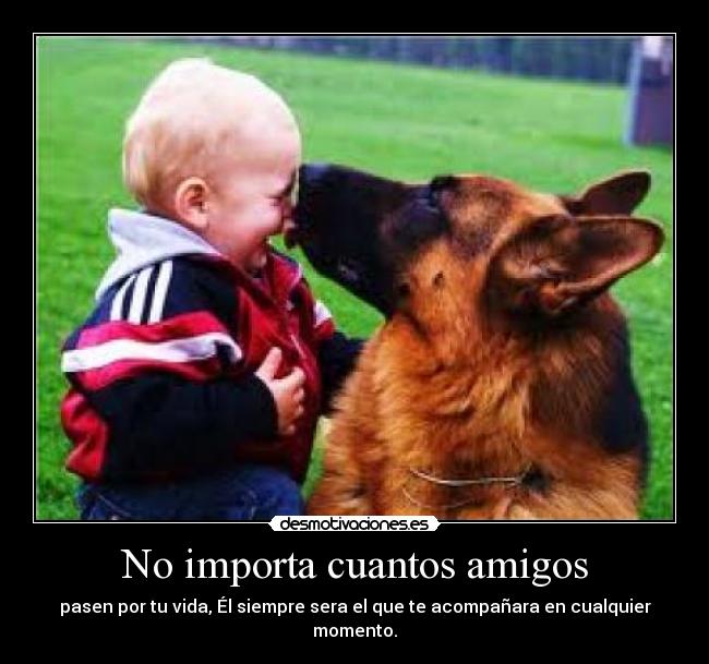 No importa cuantos amigos - pasen por tu vida, Él siempre sera el que te acompañara en cualquier momento.