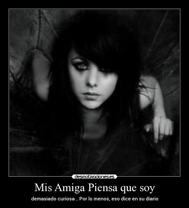 Mis Amiga Piensa que soy - demasiado curiosa .. Por lo menos, eso dice en su diario