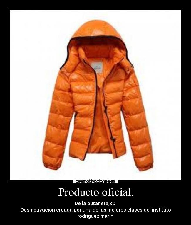 Producto oficial, - De la butanera,xD
Desmotivacion creada por una de las mejores clases del instituto rodriguez marin.