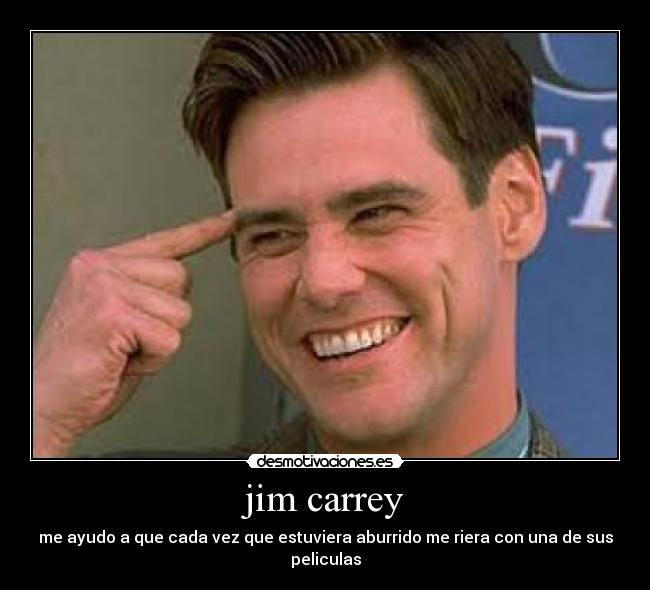 jim carrey - me ayudo a que cada vez que estuviera aburrido me riera con una de sus peliculas