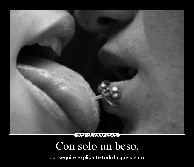 Con solo un beso, - conseguiré explicarte todo lo que siento.