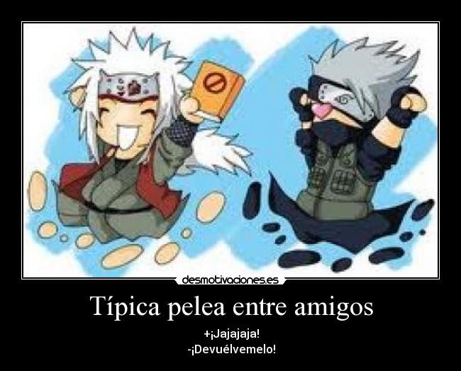 Típica pelea entre amigos - +¡Jajajaja!
-¡Devuélvemelo!