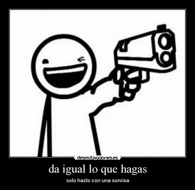 da igual lo que hagas - 