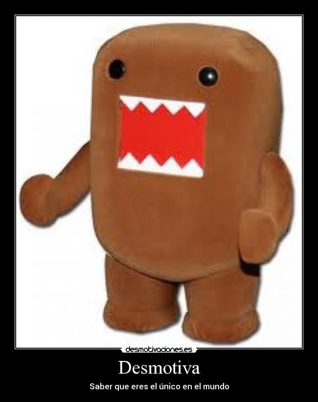 Desmotiva - Saber que eres el único en el mundo