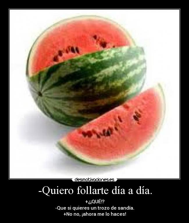 -Quiero follarte día a día. - 