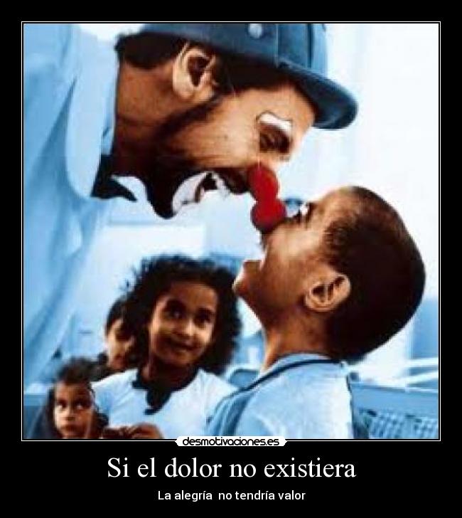 Si el dolor no existiera - La alegría no tendría valor