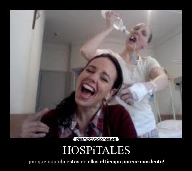 HOSPiTALES - por que cuando estas en ellos el tiempo parece mas lento!