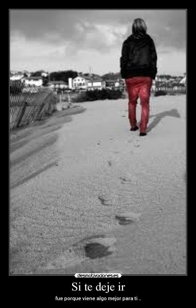 Si te deje ir - fue porque viene algo mejor para ti ..