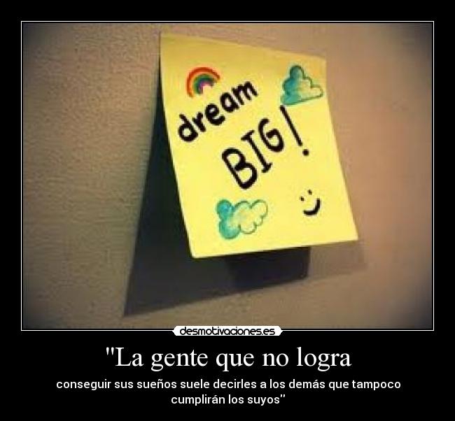 La gente que no logra - conseguir sus sueños suele decirles a los demás que tampoco cumplirán los suyos
