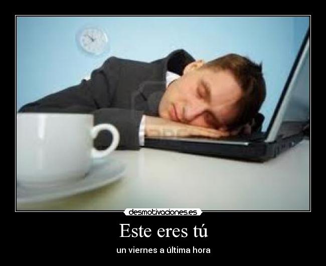 Este eres tú - un viernes a última hora