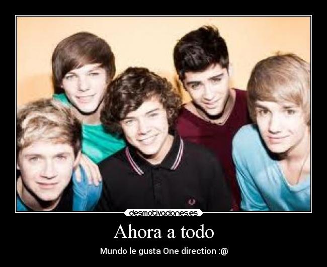 Ahora a todo - Mundo le gusta One direction :@