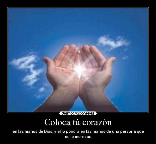 Coloca tú corazón - en las manos de Dios, y él lo pondrá en las manos de una persona que se lo merezca
