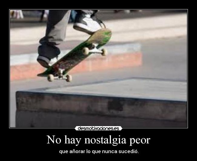 No hay nostalgia peor - 